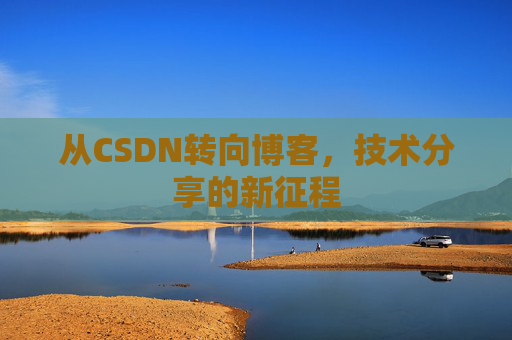 从CSDN转向博客，技术分享的新征程